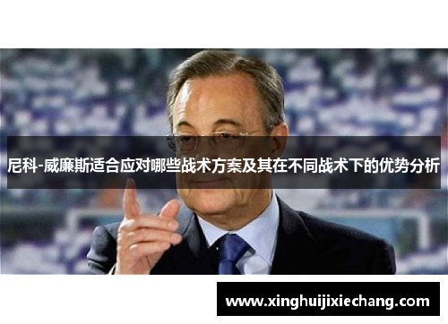 尼科-威廉斯适合应对哪些战术方案及其在不同战术下的优势分析 尼科-威廉斯适合应对哪些战术方案及其在不同战术下的优势分析
