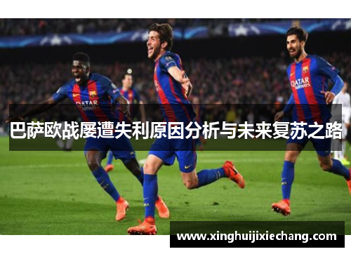 巴萨欧战屡遭失利原因分析与未来复苏之路